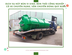 Dịch vụ hút bùn vi sinh, bùn thải công nghiệp – Có xe chuyên dụng, vận chuyển đúng quy định