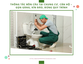 Thông tắc bồn cầu tại chung cư, căn hộ – Gọn gàng, kín đáo, đúng quy trình